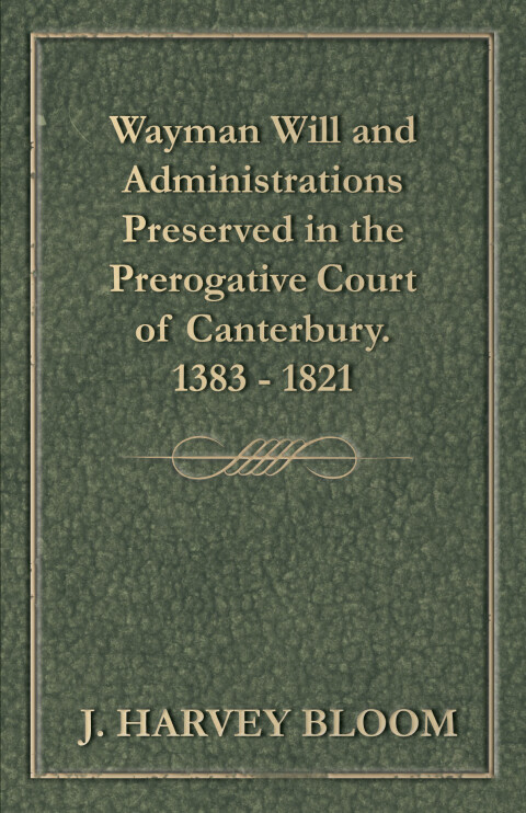 Cover image for book Wayman Will and Administrations Preserved in the Prerogative Court of Canterbury - 1383 - 1821