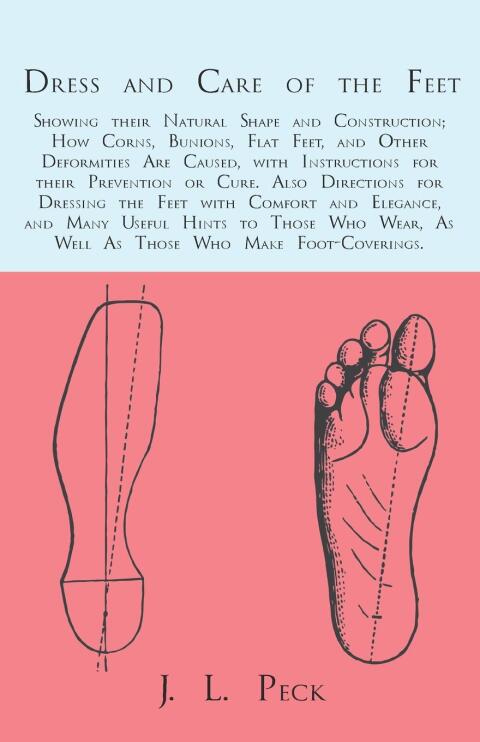 Cover image for book Dress and Care of the Feet; Showing their Natural Shape and Construction; How Corns, Bunions, Flat Feet, and Other Deformities Are Caused
