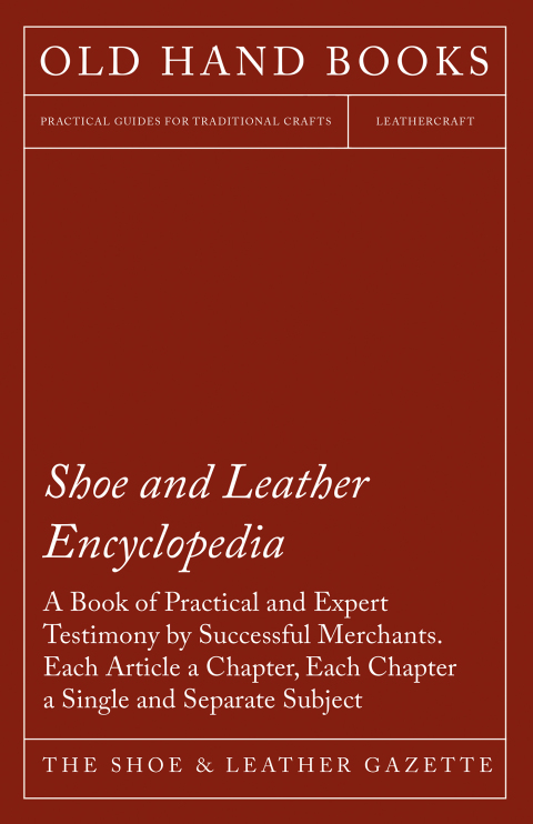 Cover image for book Shoe and Leather Encyclopedia - A Book of Practical and Expert Testimony by Successful Merchants. Each Article a Chapter, Each Chapter a Single and Separate Subject