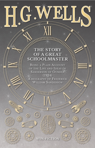 The Story of a Great Schoolmaster: Being a Plain Account of the Life and Ideas of Sanderson of Oundle (1924) - a biography of Frederick William Sanderson