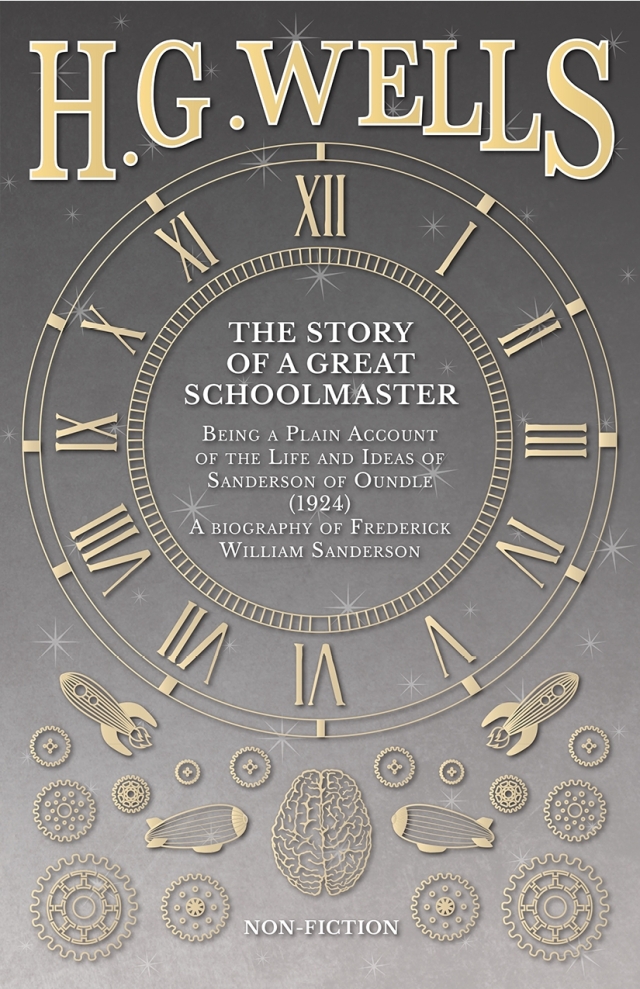 The Story of a Great Schoolmaster: Being a Plain Account of the Life and Ideas of Sanderson of Oundle (1924) - a biography of Frederick William Sanderson