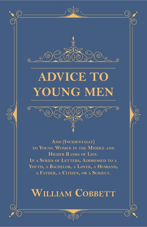 Cover image for book Advice to Young Men - And (Incidentally) to Young Women in the Middle and Higher Ranks of Life