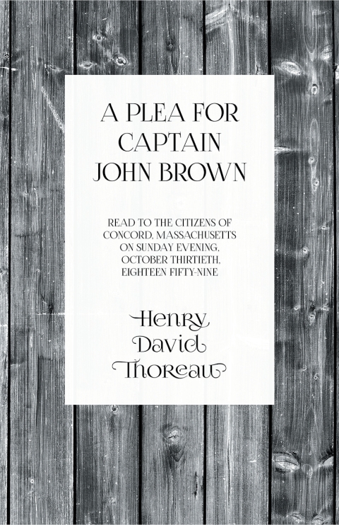 Cover image for book A Plea for Captain John Brown - Read to the citizens of Concord, Massachusetts on Sunday evening, October thirtieth, eighteen fifty-nine