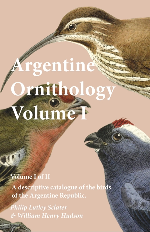 Cover image for book Argentine Ornithology, Volume I (of II) - A descriptive catalogue of the birds of the Argentine Republic.