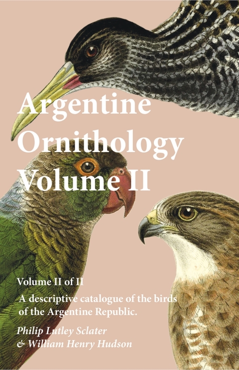 Cover image for book Argentine Ornithology, Volume II (of II) - A descriptive catalogue of the birds of the Argentine Republic.