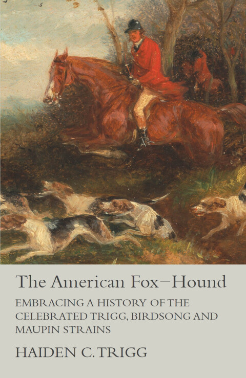 Cover image for book The American Fox-Hound - Embracing a History of the Celebrated Trigg, Birdsong and Maupin Strains