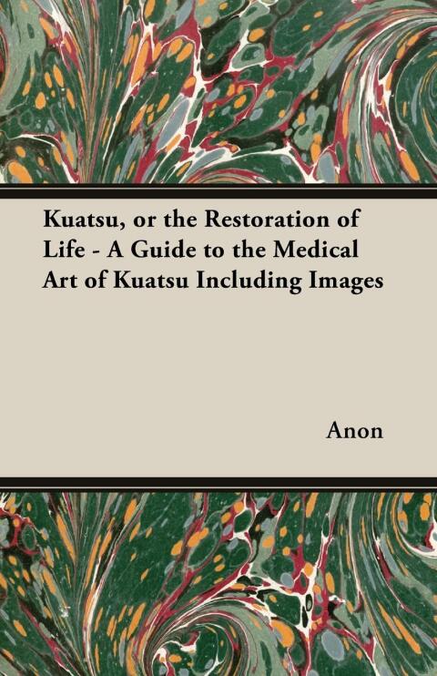 Cover image for book Kuatsu, Or the Restoration of Life - A Guide to the Medical Art of Kuatsu - Including Images