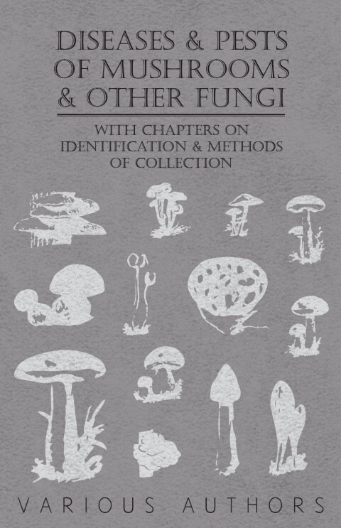 Cover image for book Diseases and Pests of Mushrooms and Other Fungi - With Chapters on Disease, Insects, Sanitation and Pest Control