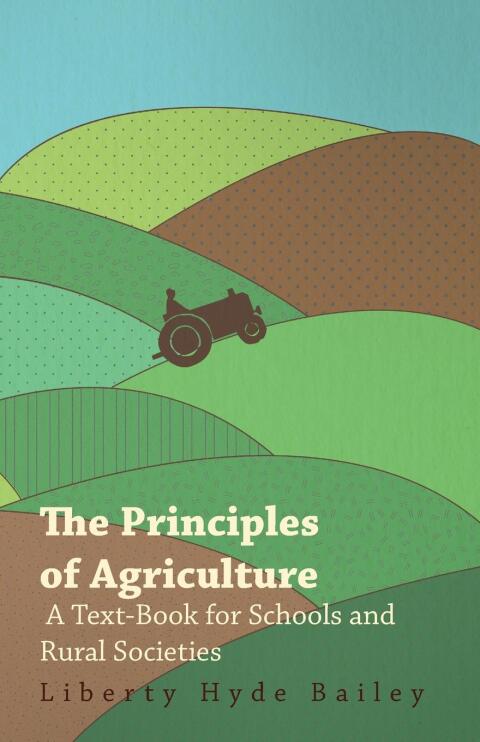 Cover image for book The Principles of Agriculture - A Text-Book for Schools and Rural Societies