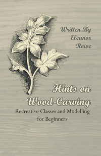 Cover image: Hints on Wood-Carving - Recreative Classes and Modelling for Beginners 9781409725367