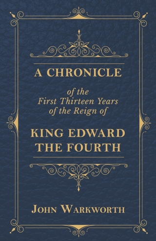 A Chronicle Of The First Thirteen Years Of The Reign Of King Edward The Fourth