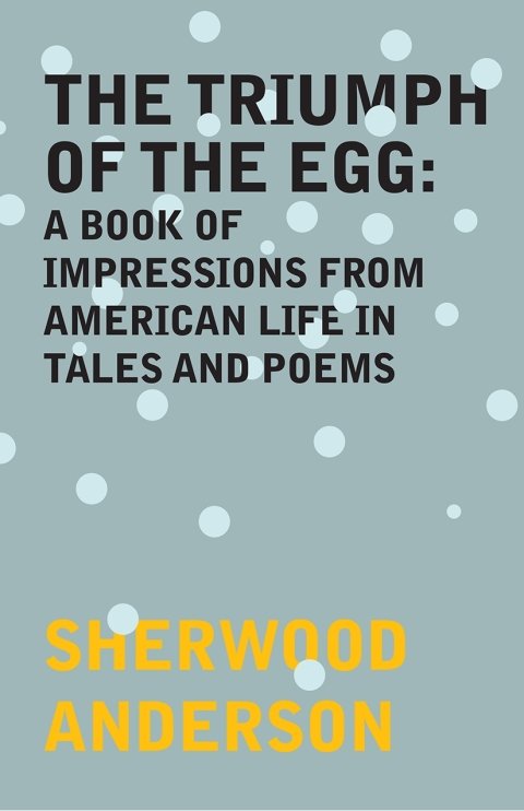 Cover image for book The Triumph of the Egg: A Book of Impressions From American Life in Tales and Poems
