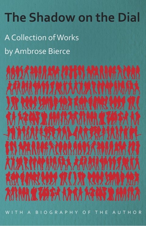 Cover image for book The Shadow on the Dial - A Collection of Works by Ambrose Bierce with a Biography of the Author