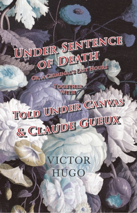 Cover image for book Under Sentence of Death - Or, a Criminal's Last Hours - Together With - Told Under Canvas and Claude Gueux