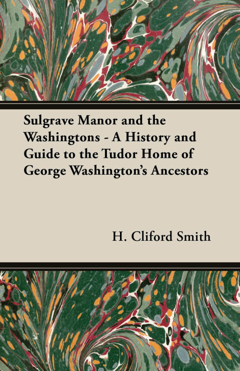 Cover image for book Sulgrave Manor And The Washingtons - A History And Guide To The Tudor Home Of George Washington's Ancestors