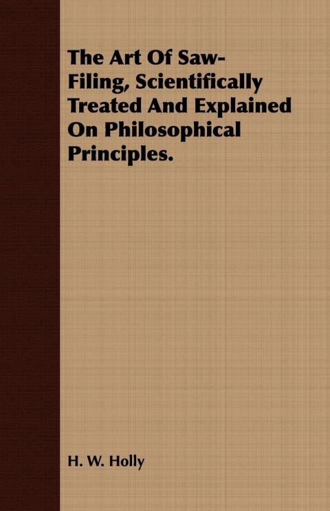 Cover image for book The Art Of Saw-Filing, Scientifically Treated And Explained On Philosophical Principles.
