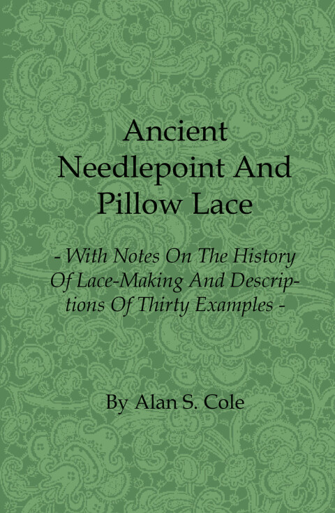 Cover image for book Ancient Needlepoint and Pillow Lace - With Notes on the History of Lace-Making and Descriptions of Thirty Examples