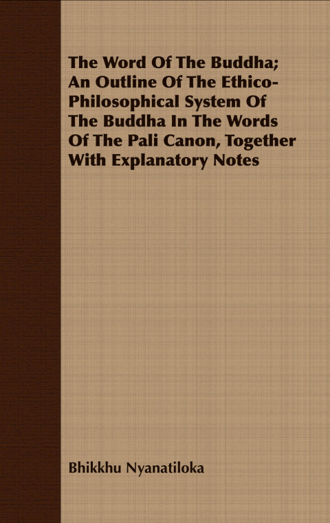 Cover image for book The Word Of The Buddha; An Outline Of The Ethico-Philosophical System Of The Buddha In The Words Of The Pali Canon, Together With Explanatory Notes