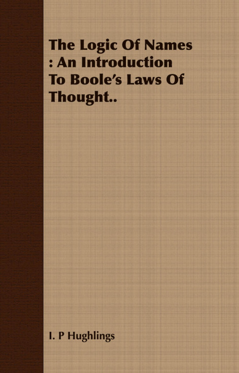 Cover image for book The Logic Of Names : An Introduction To Boole's Laws Of Thought..