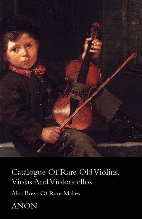 Cover image for book Catalogue of Rare Old Violins, Violas and Violoncellos - Also Bows of Rare Makes