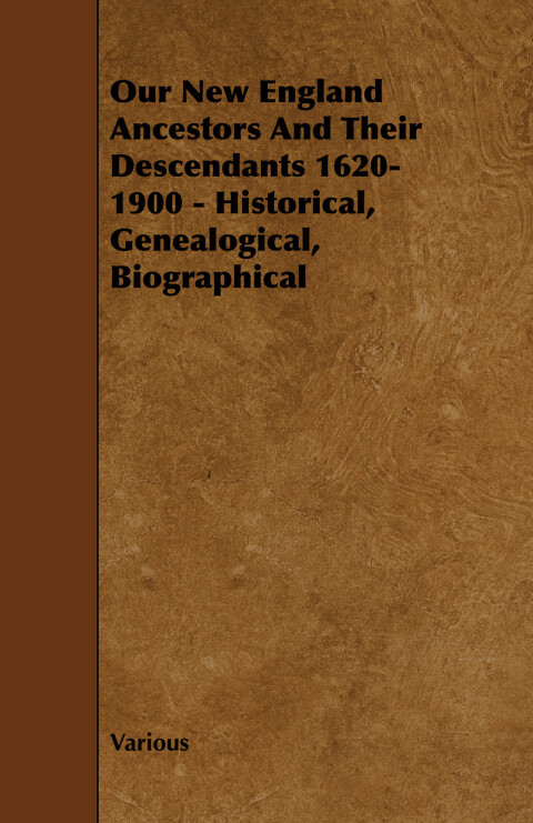 Cover image for book Our New England Ancestors and Their Descendants 1620-1900 - Historical, Genealogical, Biographical