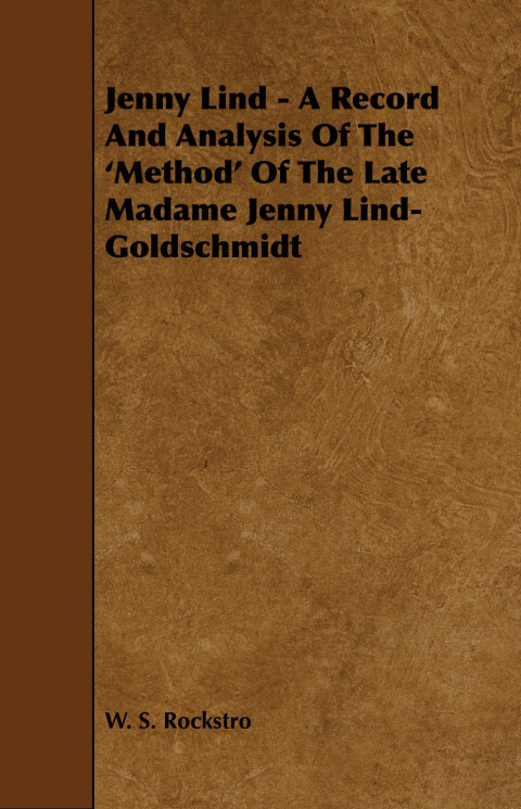 Cover image for book Jenny Lind - A Record and Analysis of the 'Method' of the Late Madame Jenny Lind-Goldschmidt