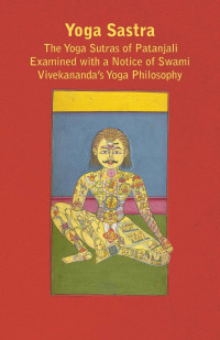 Cover image: Yoga Sastra - The Yoga Sutras of Patanjali Examined with a Notice of Swami Vivekananda's Yoga Philosophy 9781444650501