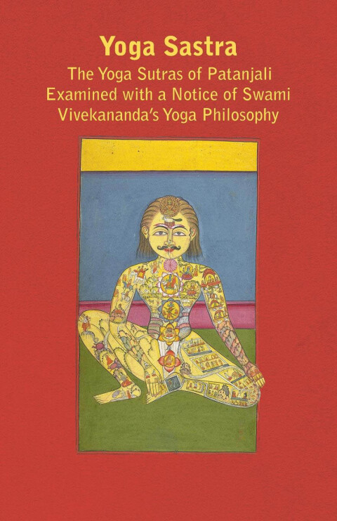 Yoga Sastra - The Yoga Sutras of Patanjali Examined with a Notice of Swami Vivekananda's Yoga Philosophy 