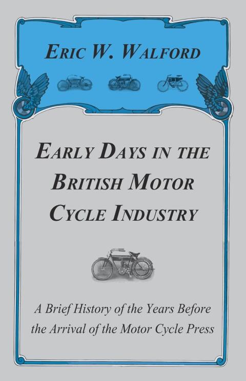 Cover image for book Early Days in the British Motor Cycle Industry - A Brief History of the Years Before the Arrival of the Motor Cycle Press
