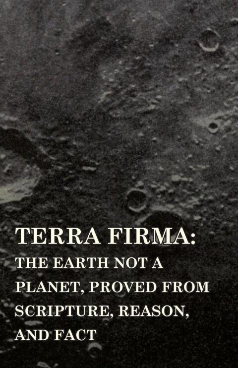 Cover image for book Terra Firma: the Earth Not a Planet, Proved from Scripture, Reason, and Fact