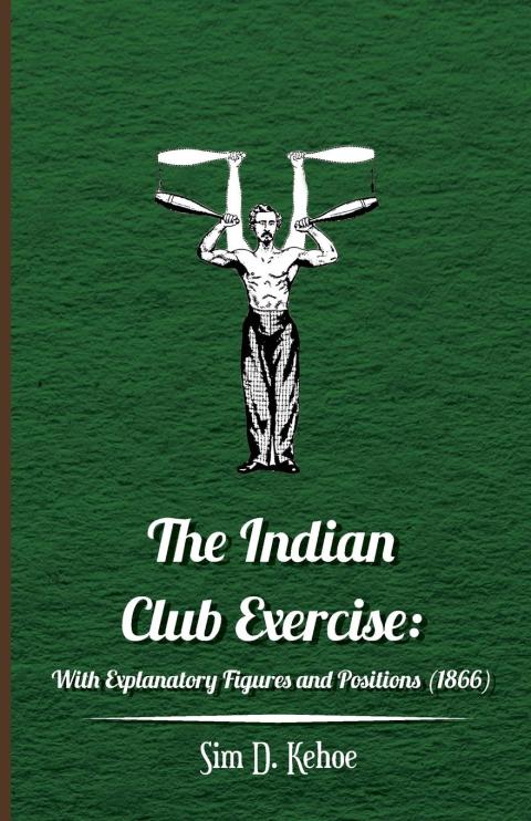 Cover image for book The Indian Club Exercise: With Explanatory Figures and Positions (1866)