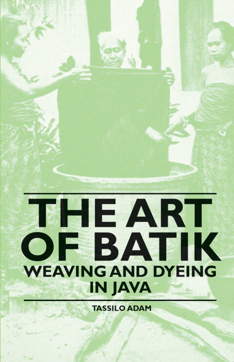 Cover image for book The Art of Batik - Weaving and Dyeing in Java