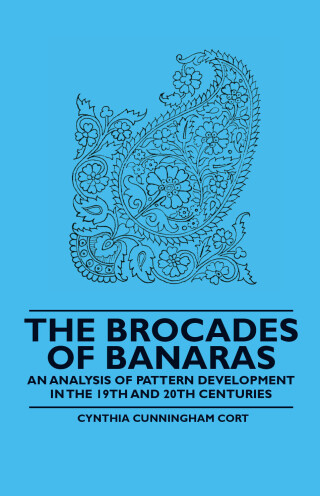 The Brocades of Banaras - An Analysis of Pattern Development in the 19th and 20th Centuries