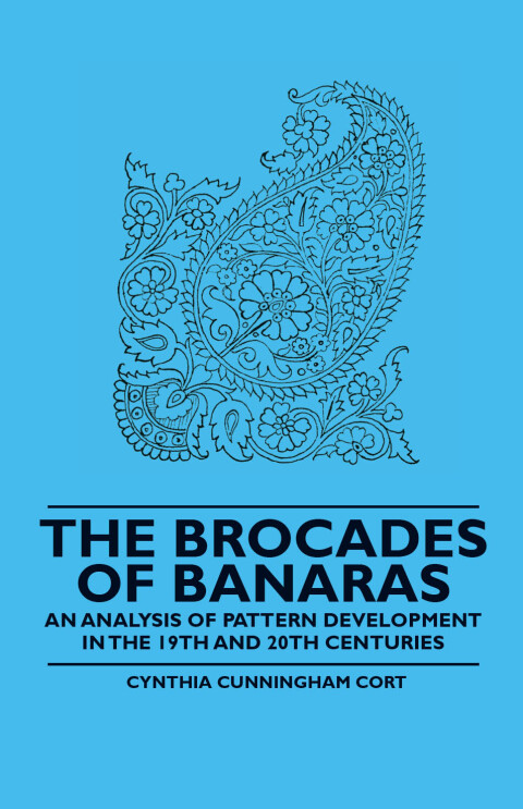 Cover image for book The Brocades of Banaras - An Analysis of Pattern Development in the 19th and 20th Centuries
