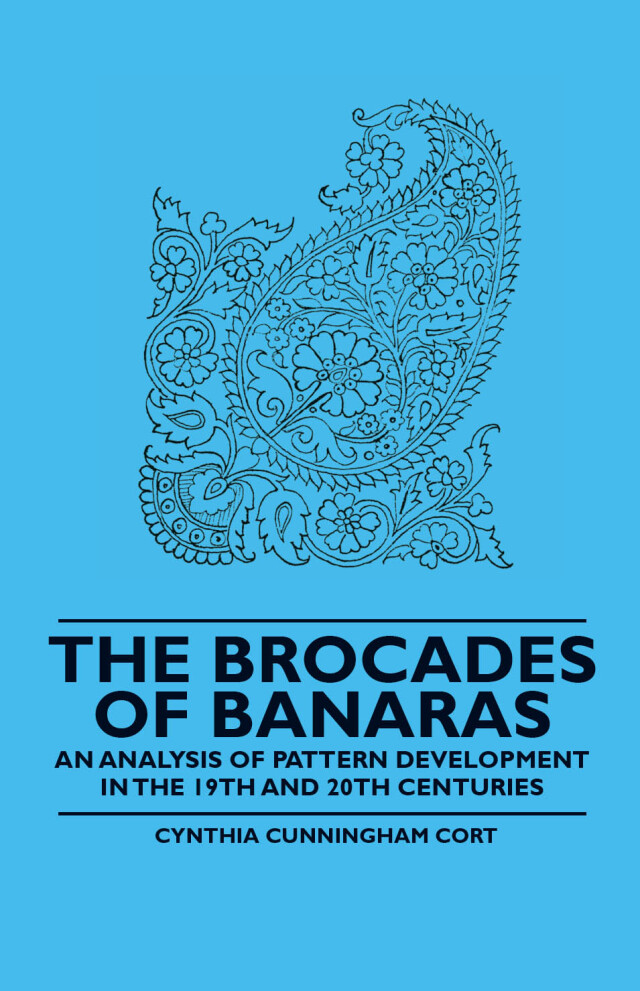 The Brocades of Banaras - An Analysis of Pattern Development in the 19th and 20th Centuries