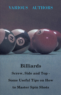 صورة الغلاف: Billiards - Screw, Side and Top - Some Useful Tips on How to Master Spin Shots 9781446503416