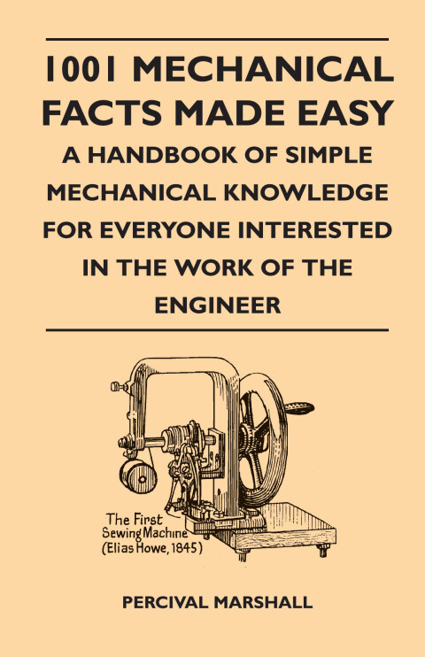 Cover image for book 1001 Mechanical Facts Made Easy - A Handbook Of Simple Mechanical Knowledge For Everyone Interested In The Work Of The Engineer