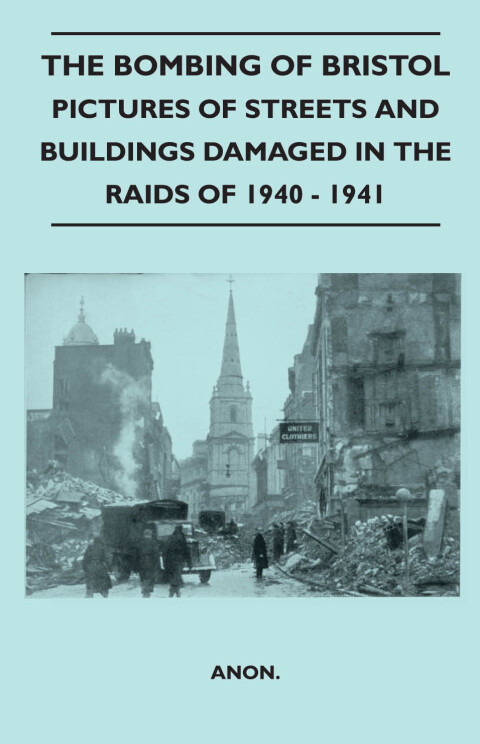 Cover image for book The Bombing Of Bristol - Pictures of Streets And Buildings Damaged In The Raids of 1940 - 1941
