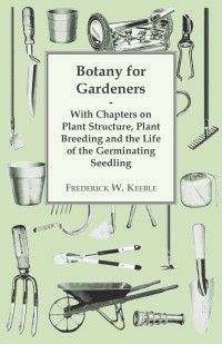 Cover image: Botany for Gardeners - With Chapters on Plant Structure, Plant Breeding and the Life of the Germinating Seedling 9781446523476