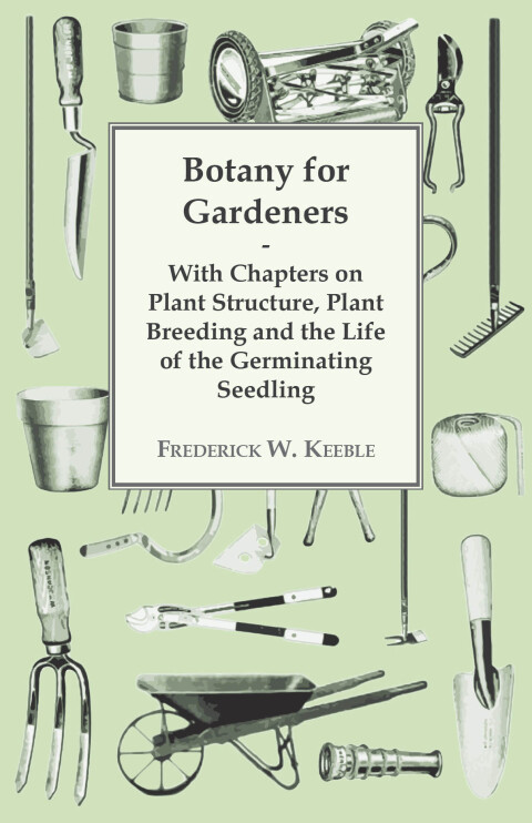 Cover image for book Botany for Gardeners - With Chapters on Plant Structure, Plant Breeding and the Life of the Germinating Seedling