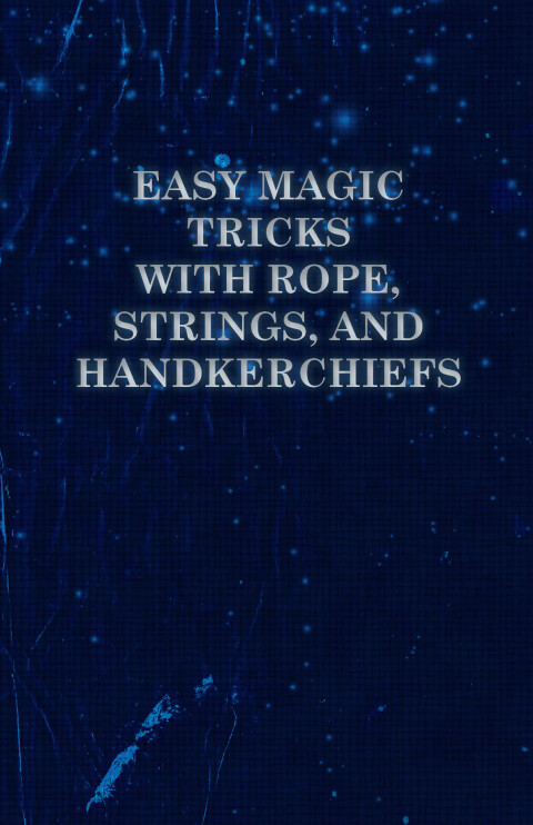 Cover image for book Easy Magic Tricks with Rope, Strings, and Handkerchiefs