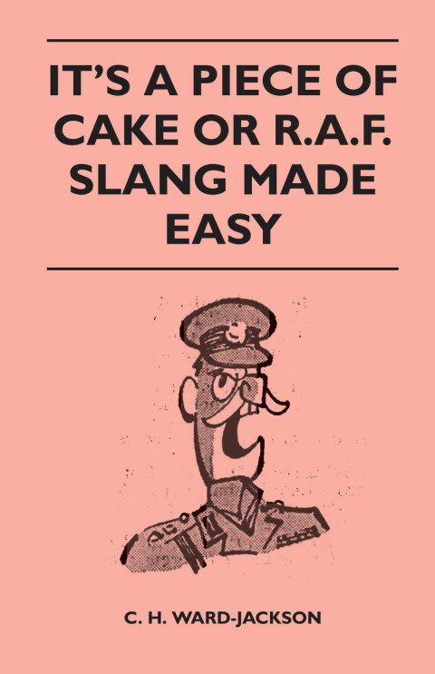 It's a Piece of Cake or R.A.F. Slang Made Easy 
