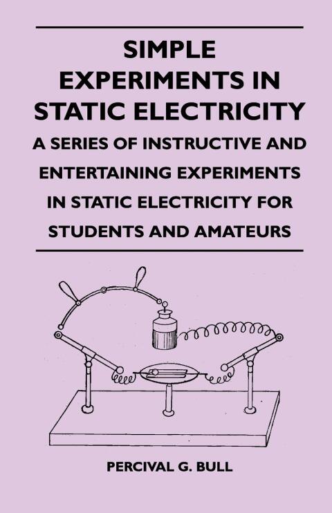 Cover image for book Simple Experiments in Static Electricity - A Series of Instructive and Entertaining Experiments in Static Electricity for Students and Amateurs