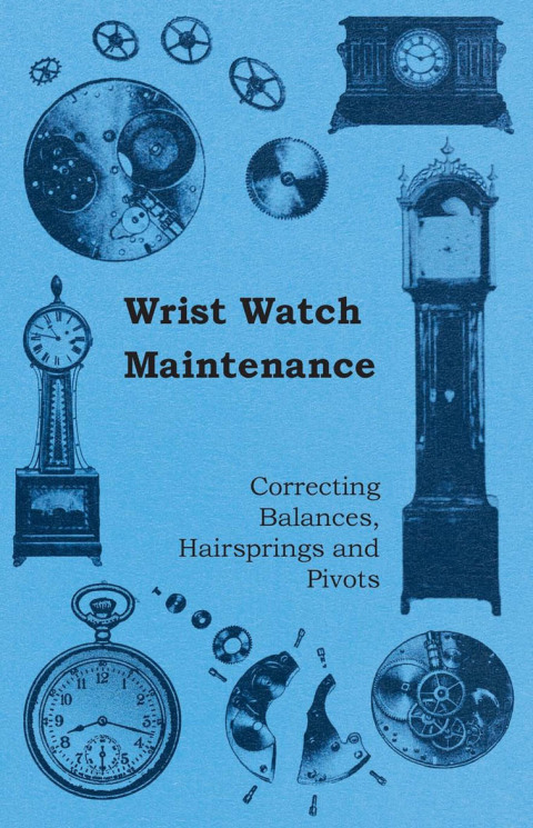 Cover image for book Wrist Watch Maintenance - Correcting Balances, Hairsprings and Pivots
