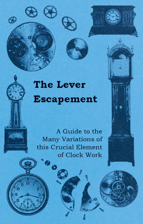 Cover image for book The Lever Escapement - A Guide to the Many Variations of this Crucial Element of Clock Work