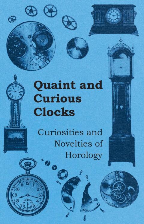 Cover image for book Quaint and Curious Clocks - Curiosities and Novelties of Horology