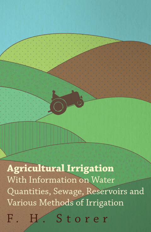 Cover image for book Agricultural Irrigation - With Information on Water Quantities, Sewage, Reservoirs and Various Methods of Irrigation