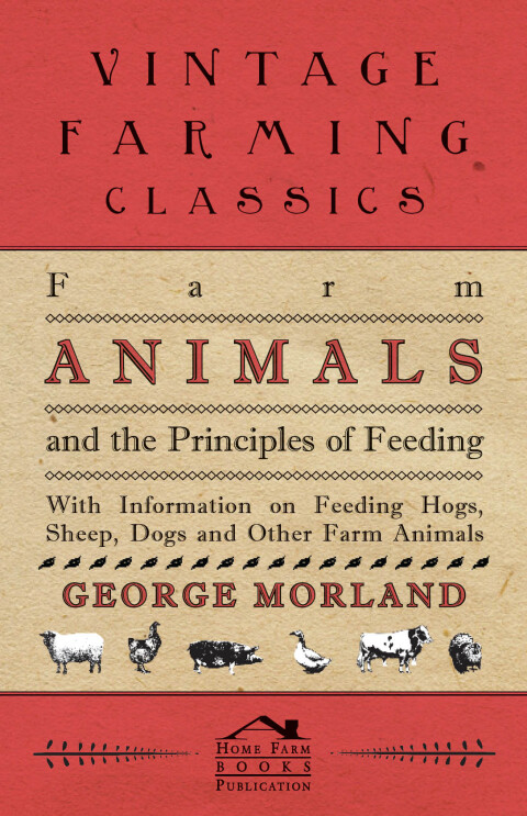 Cover image for book Farm Animals and the Principles of Feeding - With Information on Feeding Hogs, Sheep, Dogs and Other Farm Animals