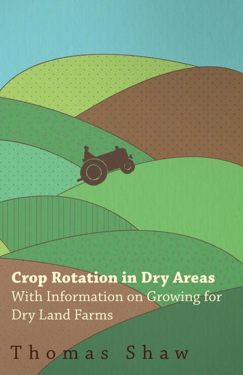 Cover image for book Crop Rotation in Dry Areas - With Information on Growing for Dry Land Farms