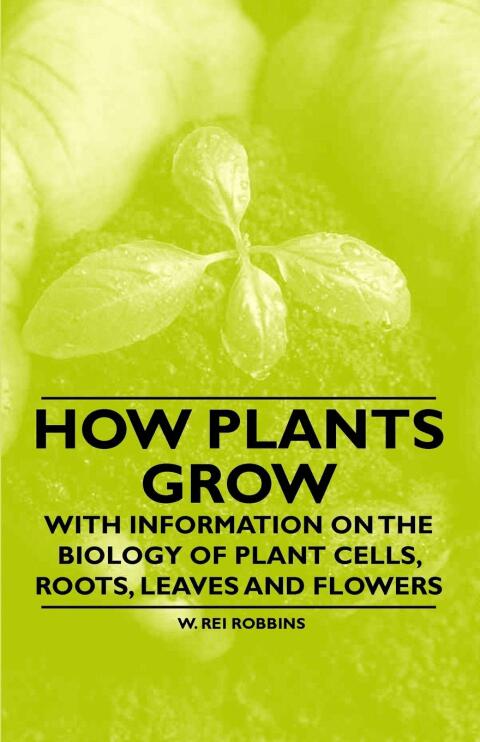 Cover image for book How Plants Grow - With Information on the Biology of Plant Cells, Roots, Leaves and Flowers